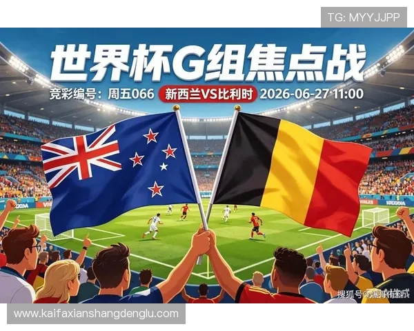 世界杯新西兰比利时比赛比分预测与赛前提醒，助您掌握最新动态
